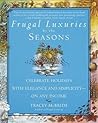 Frugal Luxuries by the Seasons: Celebrate the Holidays with Elegance and Simplicity--on Any Income Frugal Luxuries by the Seasons: Celebrate the Holidays with Elegance and Simplicity--on Any Income