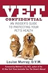 Vet Confidential: An Insider's Guide to Protecting Your Pet's Health Vet Confidential: An Insider's Guide to Protecting Your Pet's Health
