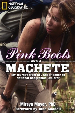 Pink Boots and a Machete: My Journey from NFL Cheerleader to National Geographic Explorer (Hardcover)