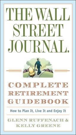 The Wall Street Journal. Complete Retirement Guidebook: How to Plan It, Live It and Enjoy It (Wall Street Journal Guides)
