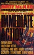 Immediate Action: The Explosive True Story of the Toughest--and Most Highly Secretive--Strike Force in the World