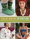 Twelve Months of Knitting: Improve Your Knitting Skills Month by Month with 36 Seasonal Projects