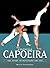 Essential Capoeira: The Guide to Mastering the Art
