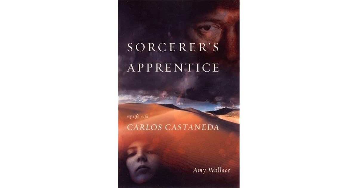 Sorcerer's Apprentice My Life with Carlos Castaneda by Amy Wallace