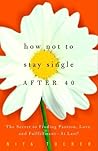 How Not to Stay Single After 40: The Secret to Finding Passion, Love, and Fulfillment--At Last!
