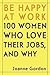 Be Happy at Work by Joanne Gordon Be Happy at Work by Joanne Gordon
