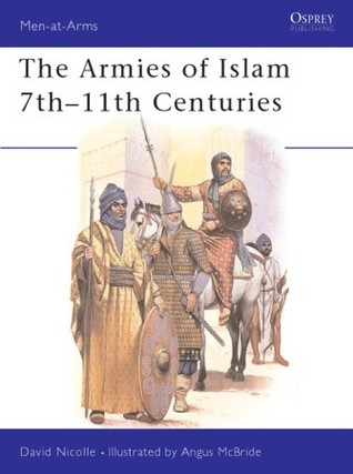 The Armies of Islam 7th-11th Centuries (Osprey Men-at-Arms #125)