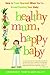Healthy Mum, Happy Baby: How to Feed Yourself When You're Breastfeeding Your Baby