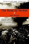 The Road to Verdun: World War I's Most Momentous Battle and the Folly of Nationalism The Road to Verdun: World War I's Most Momentous Battle and the Folly of Nationalism