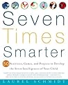 Seven Times Smarter: 50 Activities, Games, and Projects to Develop the Seven Intelligences of Your Child