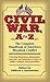 Civil War, A to Z: The Complete Handbook of America's Bloodiest Conflict