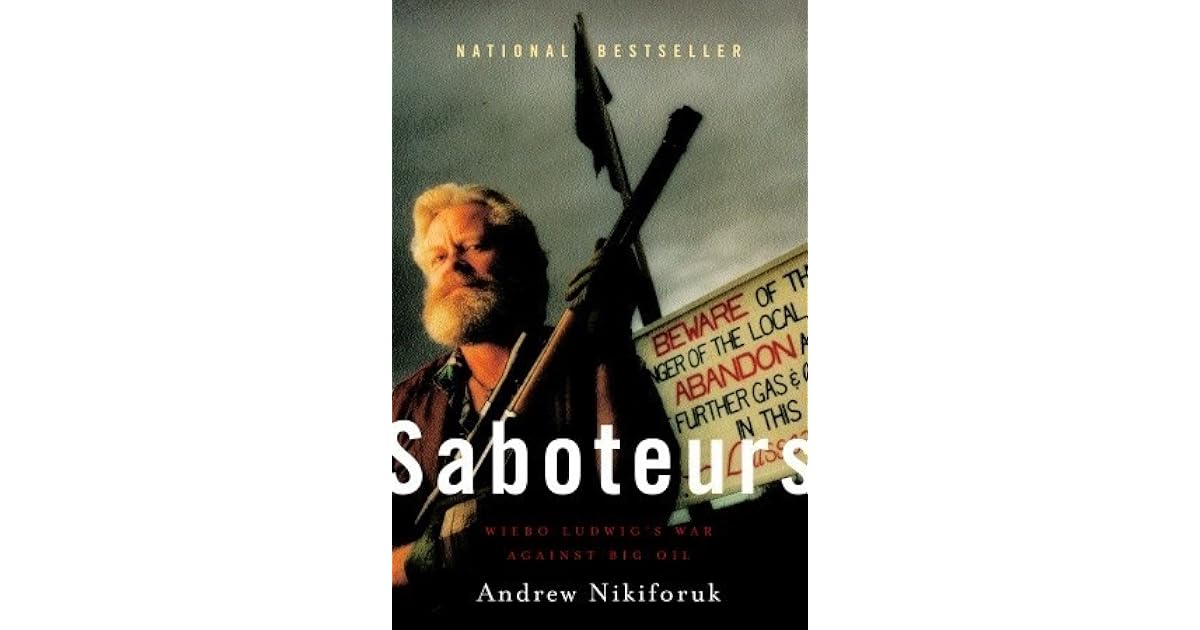 Saboteurs Wiebo Ludwig S War Against Big Oil By Andrew