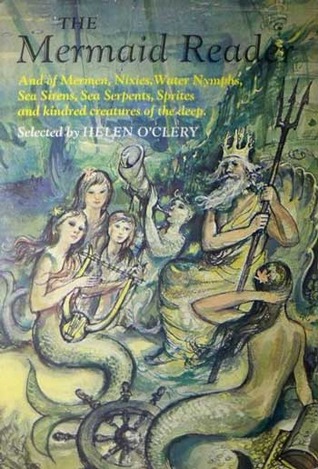 The Mermaid Reader: And of Mermen, Nixies, Water Nymphs, Sea Sirens, Sea Serpents, Sprites and Kindred Creatures of the Deep (Hardcover)