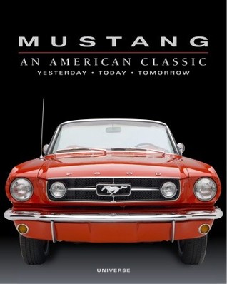 Mustang: An American Classic Yesterday, Today, Tomorrow (Hardcover)