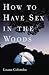 How to Have Sex in the Woods
