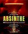 A Taste for Absinthe: 65 Recipes for Classic and Contemporary Cocktails