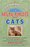Veterinarians Guide to Natural Remedies for Cats : Safe and Effective Alternative Treatments and Healing Techniques from the Nations Top Holistic Veterinarians Veterinarians Guide to Natural Remedies for Cats : Safe and Effective Alternative Treatments and Healing Techniques from the Nations Top Holistic Veterinarians