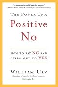 The Power of a Positive No: How to Say No and Still Get to Yes