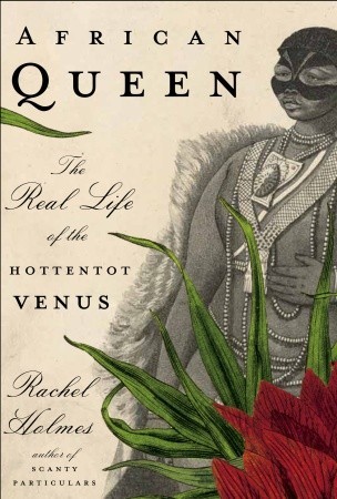 African Queen: The Real Life of the Hottentot Venus (Hardcover)