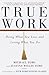 True Work: Doing What You Love and Loving What You Do