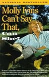 Molly Ivins Can't Say That, Can She? by Molly Ivins