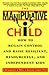 The Manipulative Child: How...