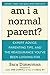 Am I a Normal Parent?: Expert Advice, Parenting Tips, and the Reassurance You've Been Looking For