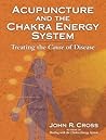 Acupuncture And The Chakra Energy System: Treating The Cause Of Disease