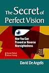 The Secret of Perfect Vision: How You Can Prevent or Reverse Nearsightedness