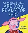 Cornelius P. Mud, Are You Ready for Bed? by Barney Saltzberg