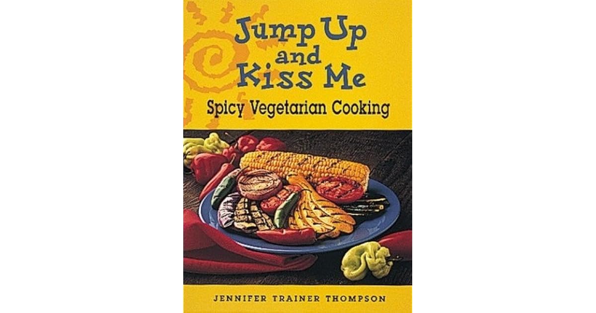 Jump Up and Kiss Me Spicy Vegetarian Cooking by Jennifer Trainer Thompson