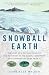 Snowball Earth: The Story of a Maverick Scientist and His Theory of the Global Catastrophe That Spawned Life as We Know It