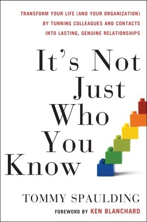It's Not Just Who You Know: Transform Your Life (and Your Organization) by Turning Colleagues and Contacts into Lasting, Genuine Relationships
