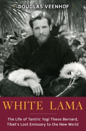 White Lama: The Life of Tantric Yogi Theos Bernard, Tibet's Lost Emissary to the New World (Hardcover)
