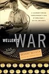 Weller's War: A Legendary Foreign Correspondent's Saga of World War II on Five Continents Weller's War: A Legendary Foreign Correspondent's Saga of World War II on Five Continents
