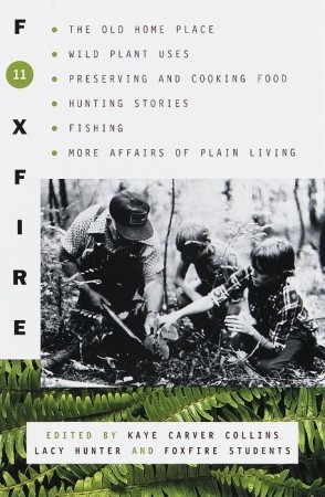 Foxfire 11: The Old Home Place, Wild Plant Uses, Preserving and Cooking Food, Hunting Stories, Fishing, More Affairs of Plain Living (Foxfire Series)