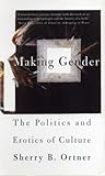Making Gender: The Politics and Erotics of Culture