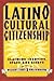 Latino Cultural Citizenship: Claiming Identity, Space, and Rights