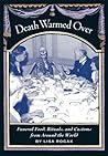 Death Warmed Over: Funeral Food, Rituals, and Customs from Around the World