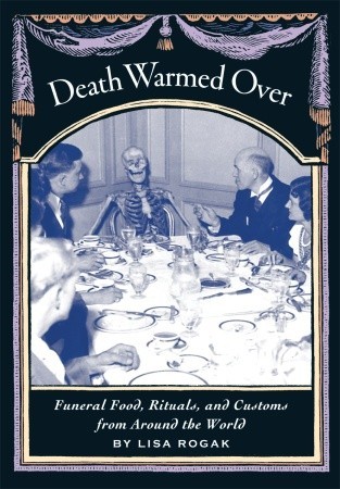 Death Warmed Over: Funeral Food, Rituals, and Customs from Around the World