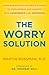 The Worry Solution: Using Breakthrough Brain Science to Turn Stress and Anxiety Into Confidence and Happiness