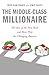 The Middle-Class Millionaire: The Rise of the New Rich and How They Are Changing America