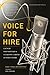 Voice for Hire: Launch and Maintain a Lucrative Career in Voice-Overs