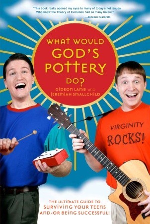 What Would God's Pottery Do?: The Ultimate Guide to Surviving Your Teens and/or Being Successful!