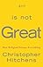 God Is Not Great: How Religion Poisons Everything