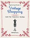 The Little Guide to Vintage Shopping: Insider Tips, Helpful Hints, Hip Shops The Little Guide to Vintage Shopping: Insider Tips, Helpful Hints, Hip Shops