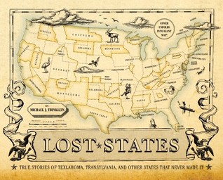 Lost States: True Stories of Texlahoma, Transylvania, and Other States That Never Made It (Hardcover)