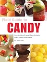 Field Guide to Candy: How To Identify and Make Virtually Every Candy Imaginable