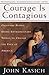 Courage Is Contagious by John Kasich
