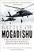 The Battle of Mogadishu: Firsthand Accounts from the Men of Task Force Ranger